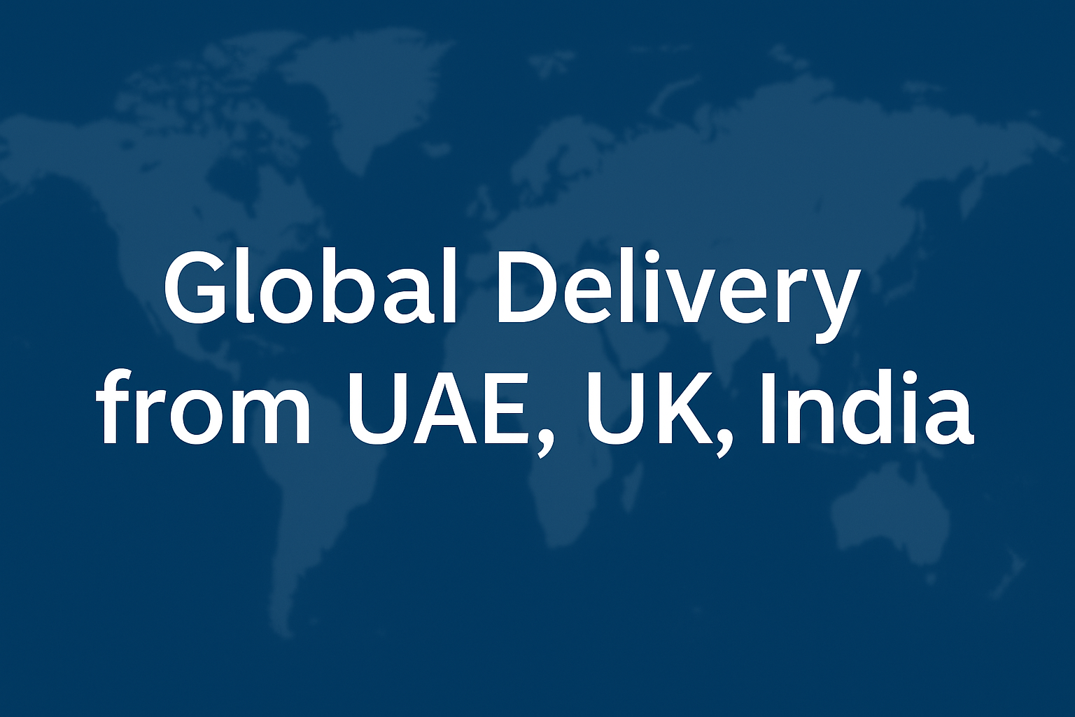 Global Delivery from UAE, UK, India